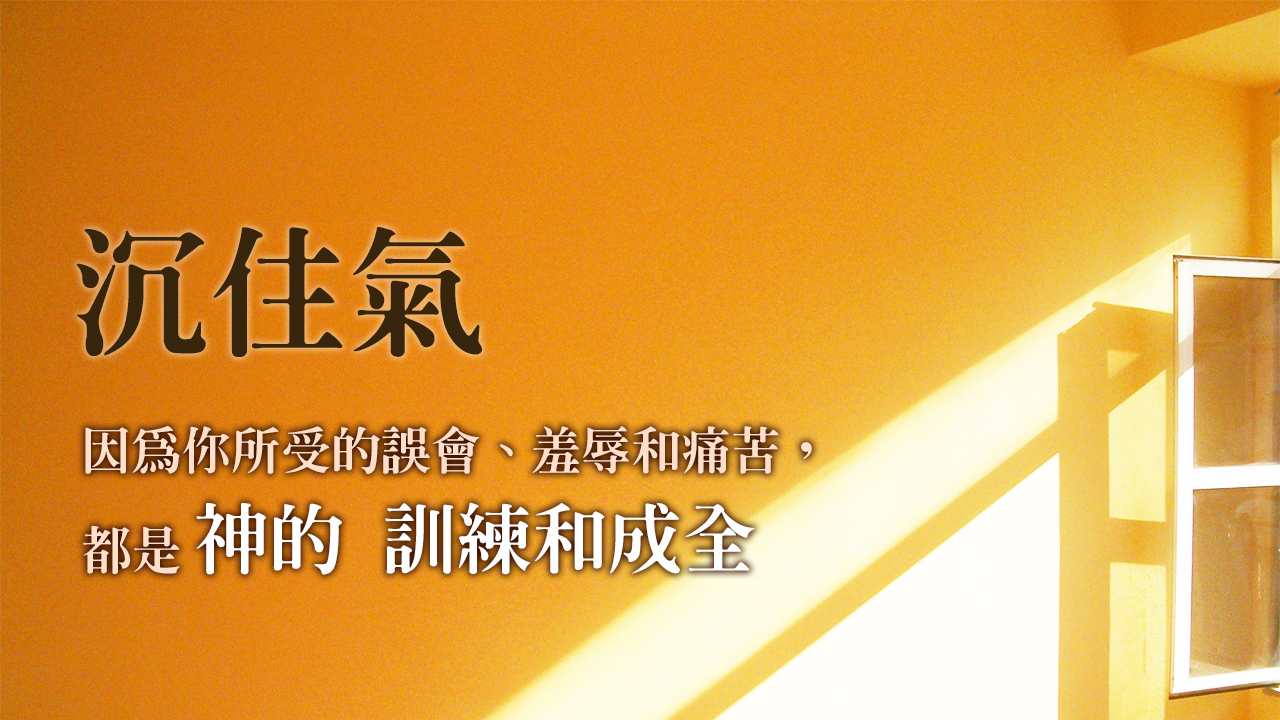 沉住氣，因為你所受的誤會、羞辱和痛苦，都是神的訓練和成全