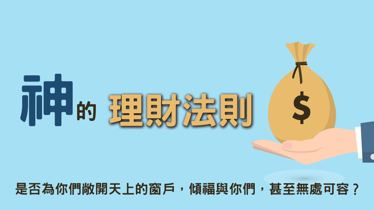 神的理財法則 ： 十一奉獻。是否為你們敞開天上的窗戶，傾福與你們，甚至無處可容？