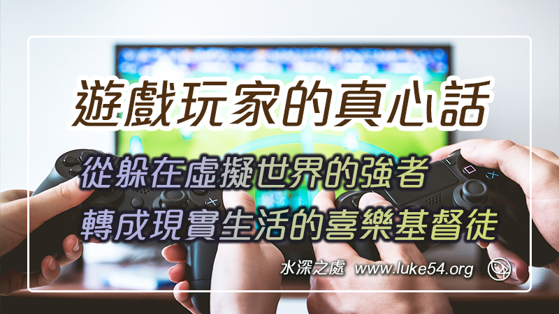 遊戲玩家的真心話:從躲在虛擬世界的強者,轉成現實生活的喜樂基督徒