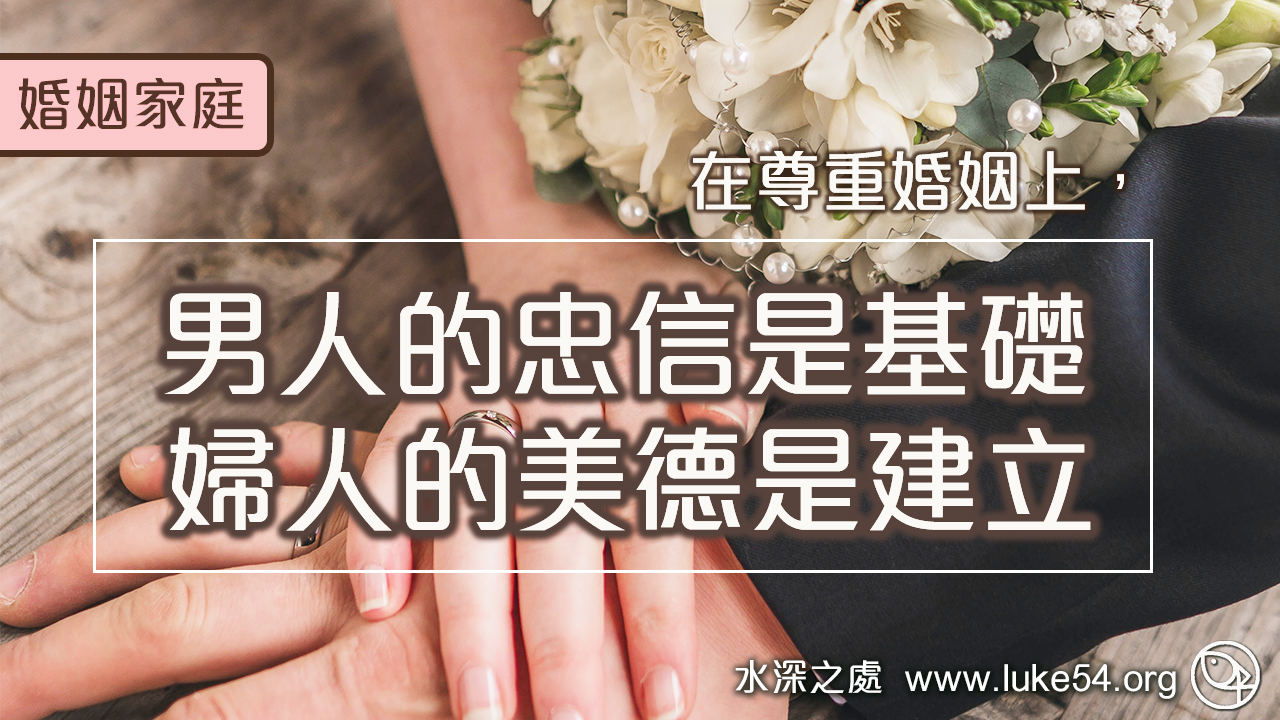 在尊重婚姻上，男人的忠信是基礎，婦人的美德是建立