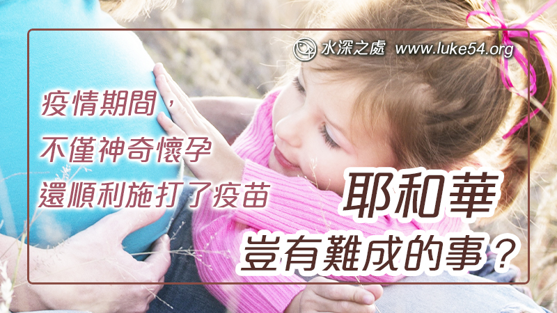 耶和華豈有難成的事?疫情期間,不僅神奇懷孕,還順利施打了疫苗,真是經歷神奇妙的作為與信實!