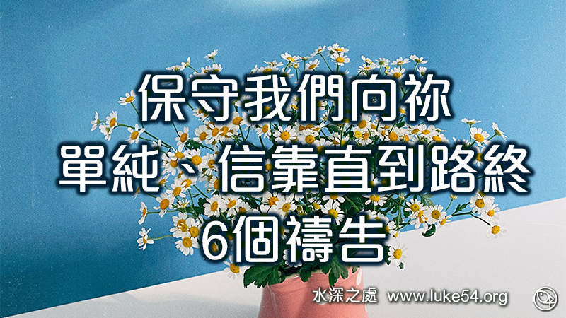 保守我們向祢單純、信靠，直到路終的6個禱告
