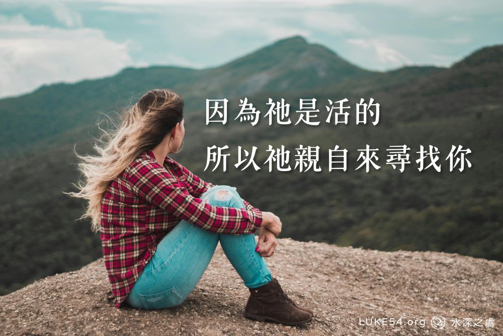 因為祂是活的，所以祂親自來尋找你
