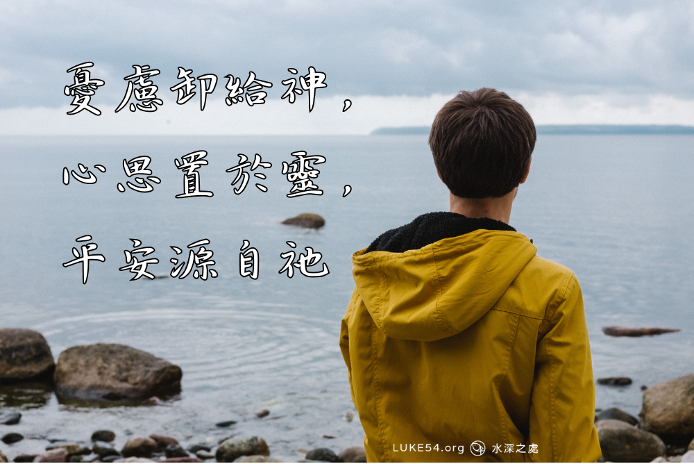 憂慮卸給神，心思置於靈，平安源自祂