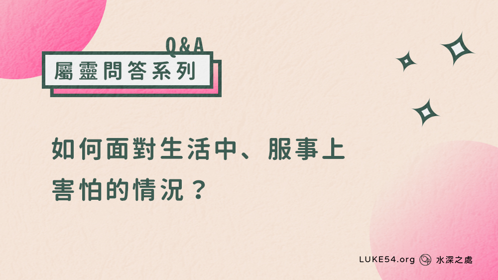 如何面對生活中、服事上（比如傳福音）害怕的情況？