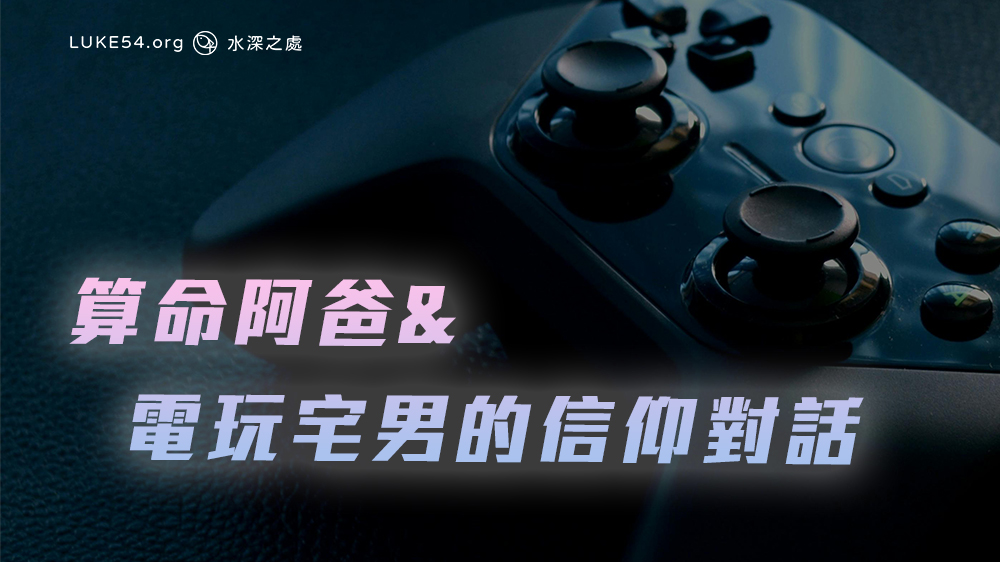 算命阿爸&電玩宅男的信仰對話