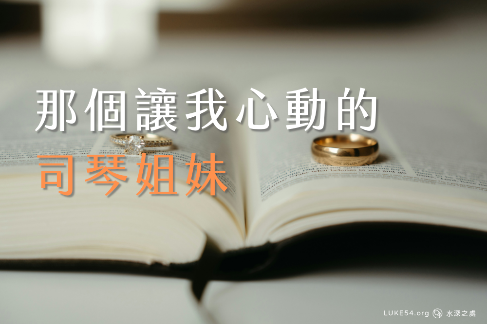 【婚姻見證】那個讓我心動的司琴姊妹